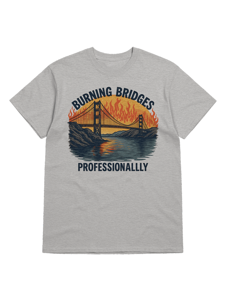 “Burning Bridges Professionally” Tee – Snarky Unisex T-Shirt for the Bold & Brilliant product image (41)