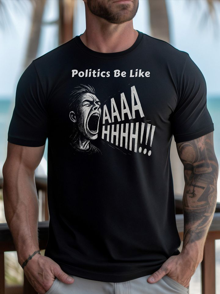Politics Be Like AAAAHHHH!!! - Funny Meme T-Shirt - Bella Canvas 3001 Unisex Staple T-Shirt product image (1)