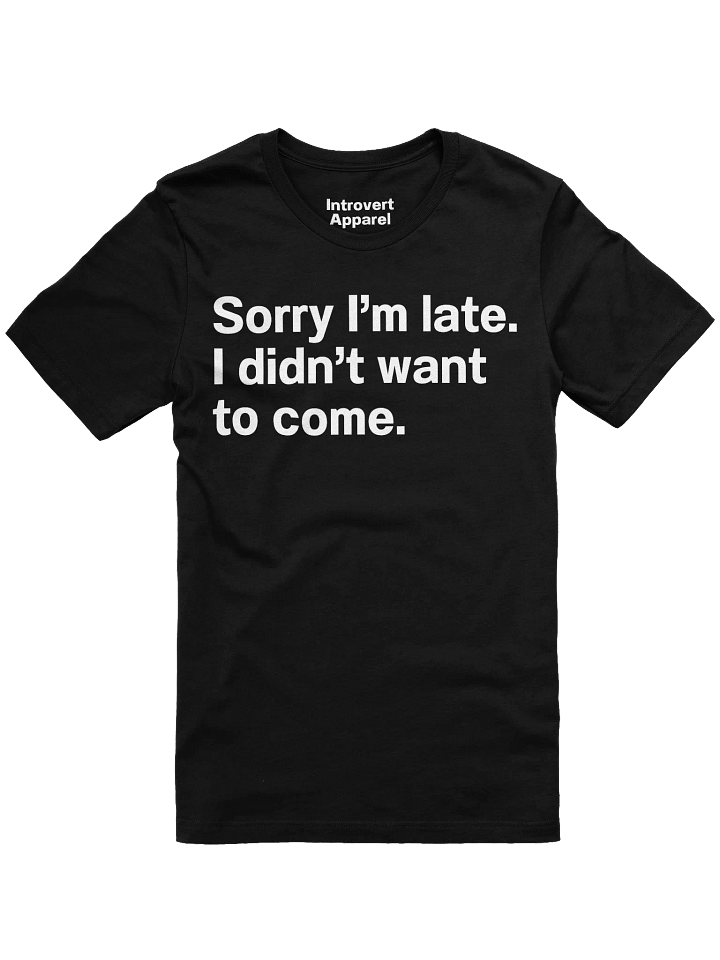 Sorry I'm late. I didn't want to come Unisex T-Shirt product image (7)