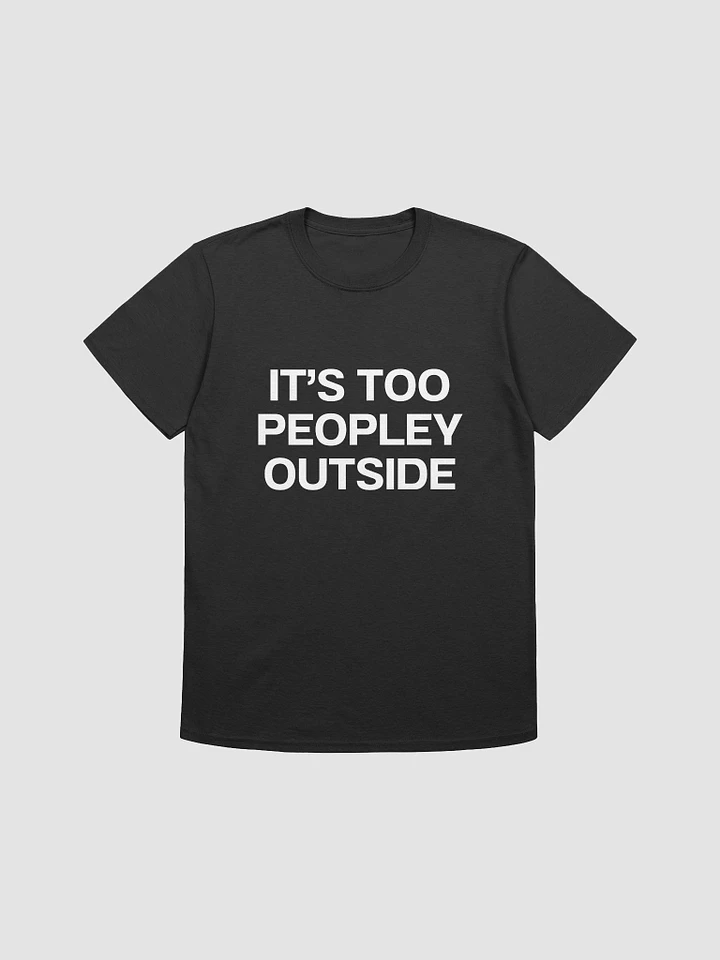 IT'S TOO PEOPLEY OUTSIDE Unisex T-Shirt product image (1)