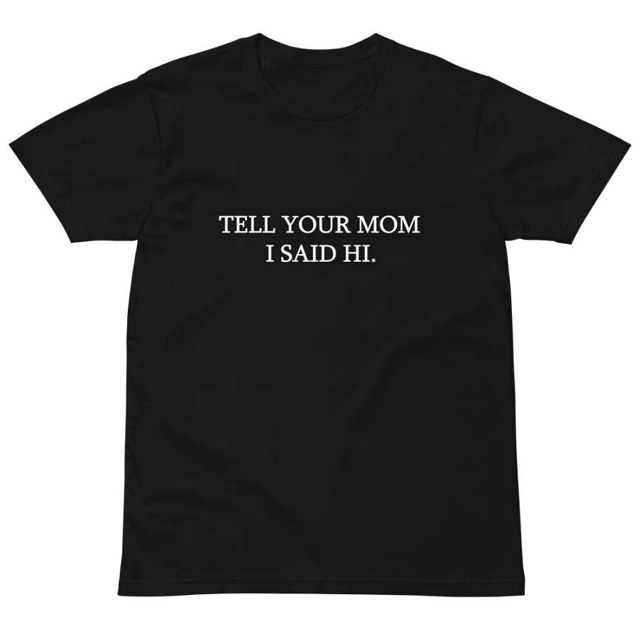 Tell Your Mom I Said Hi Unisex Premium T-Shirt product image (2)