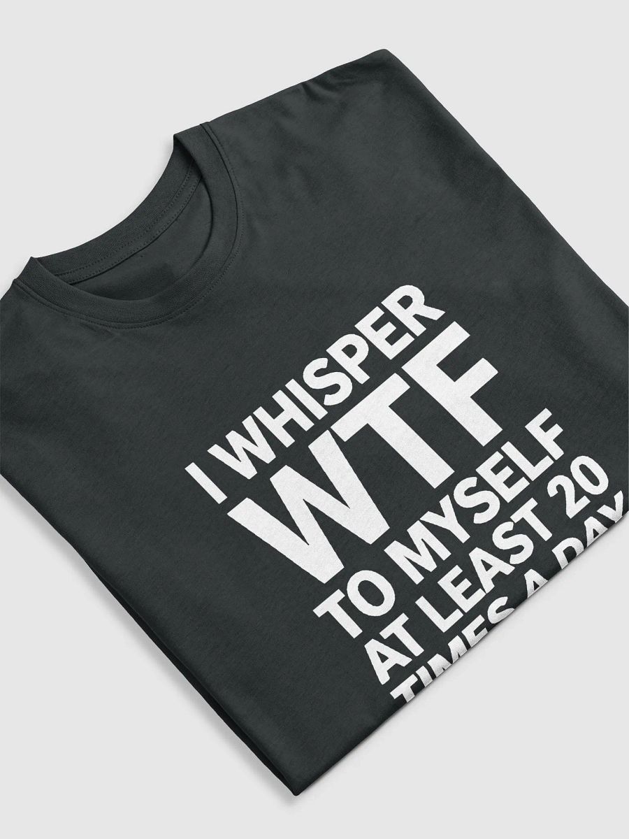 I Whisper Wtf to Myself At Least 20 Times A Day product image (21)