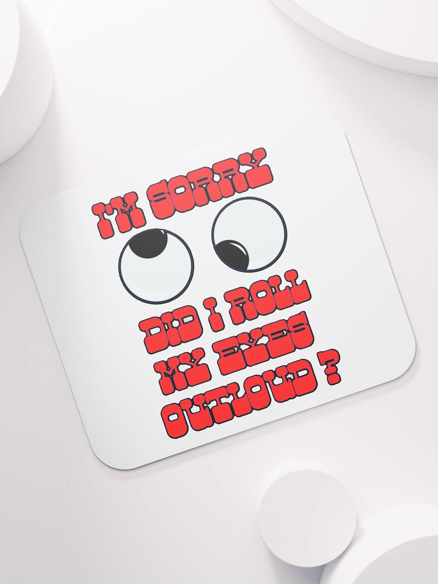 I'M SORRY, DID I ROLL MY EYES OUTLOUD? product image (7)