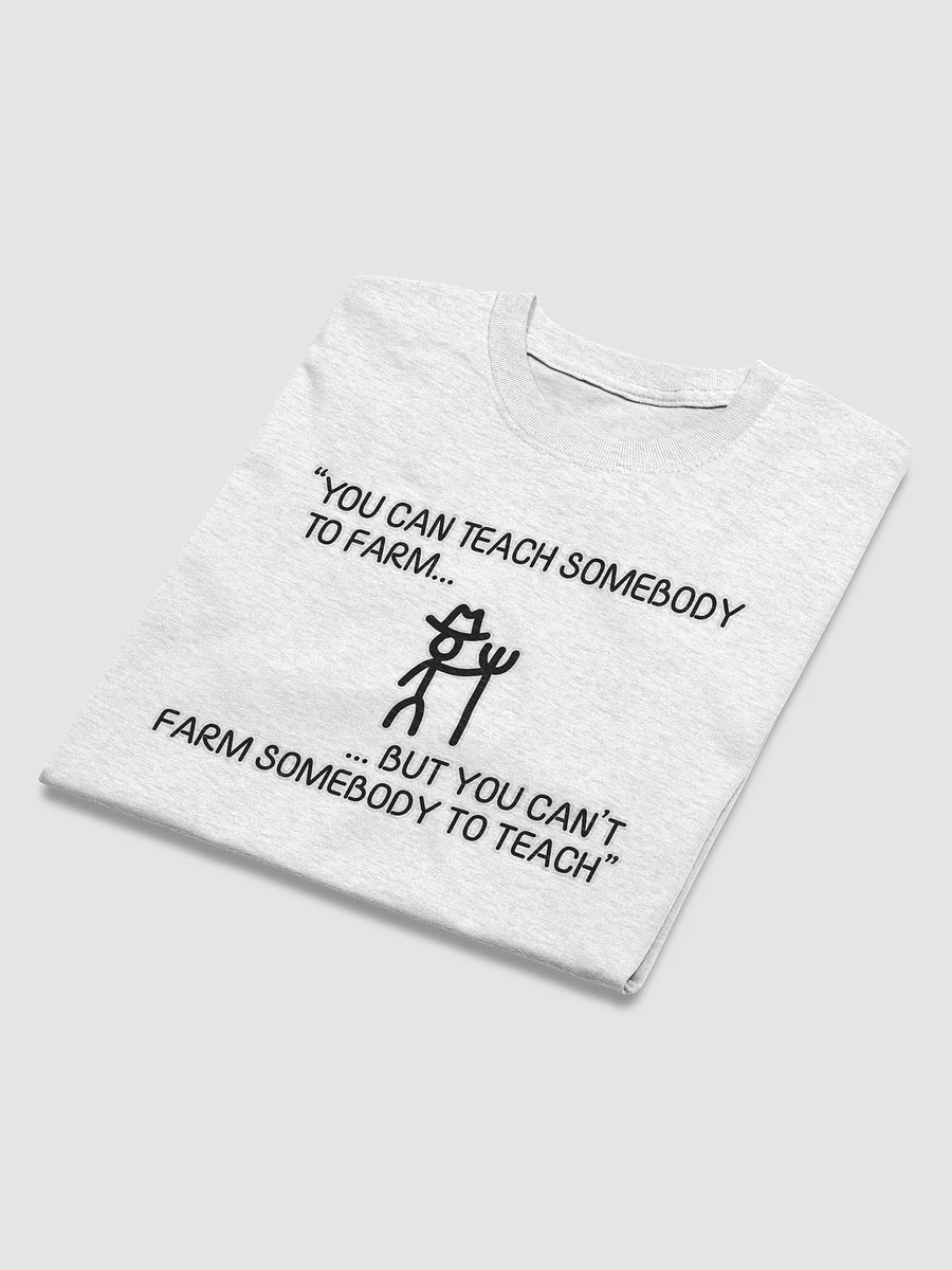 You can teach somebody to farm... - Shirt product image (25)