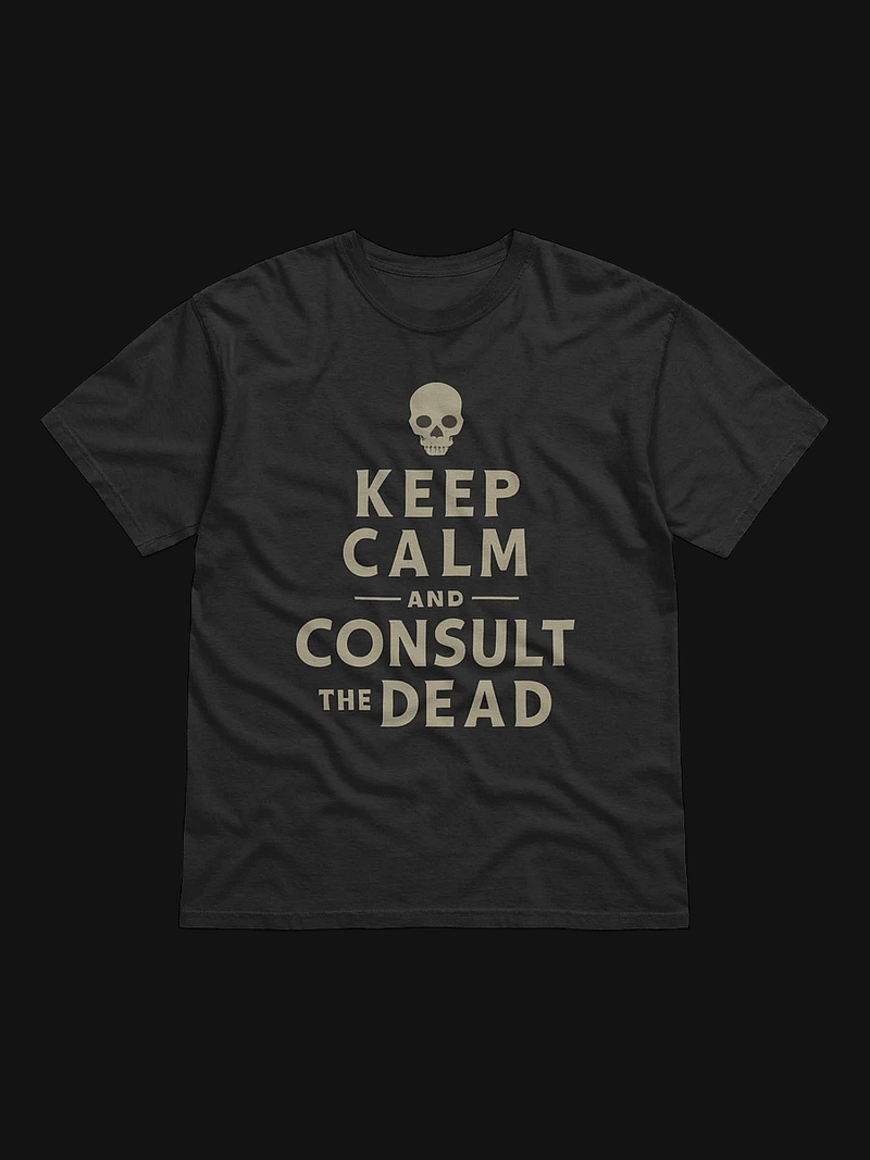 Keep Calm and Consult the Dead T-shirt