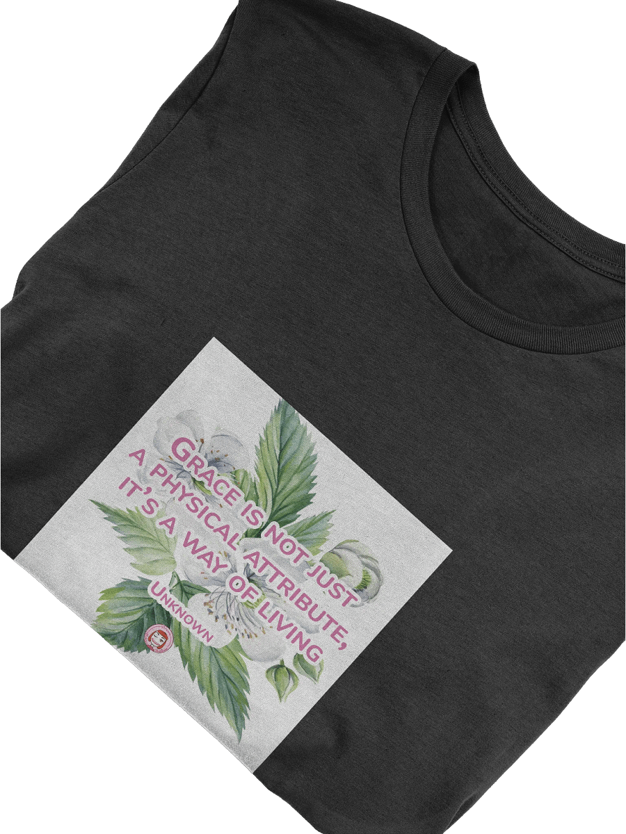 T050-001 Grace is not just a physical attribute, it’s a way of living. – Unknown | Graceful Blooms Tee product image (17)