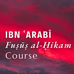 Ibn ʿArabī’s Fuṣūṣ al-Ḥikam Course