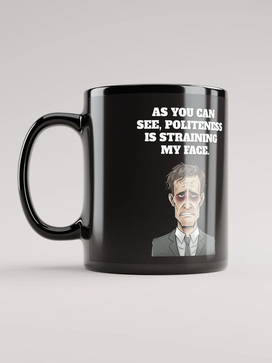 As You Can See, Politeness Is Straining My Face Black Mug product image (12)
