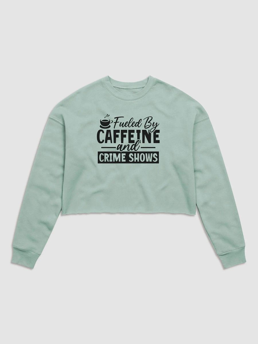 'Fueled by Caffeine & Crime Shows' Fleece Crop Sweatshirt product image (1)