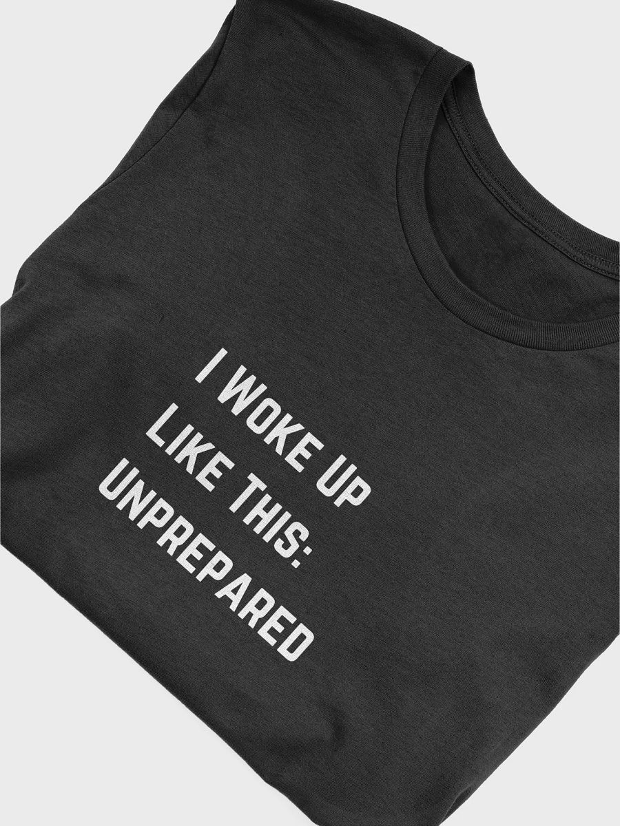 I Woke Up Like This, Unprepared T-shirt product image (5)
