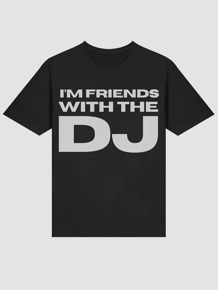 I'm friends with the DJ! Tee product image (1)