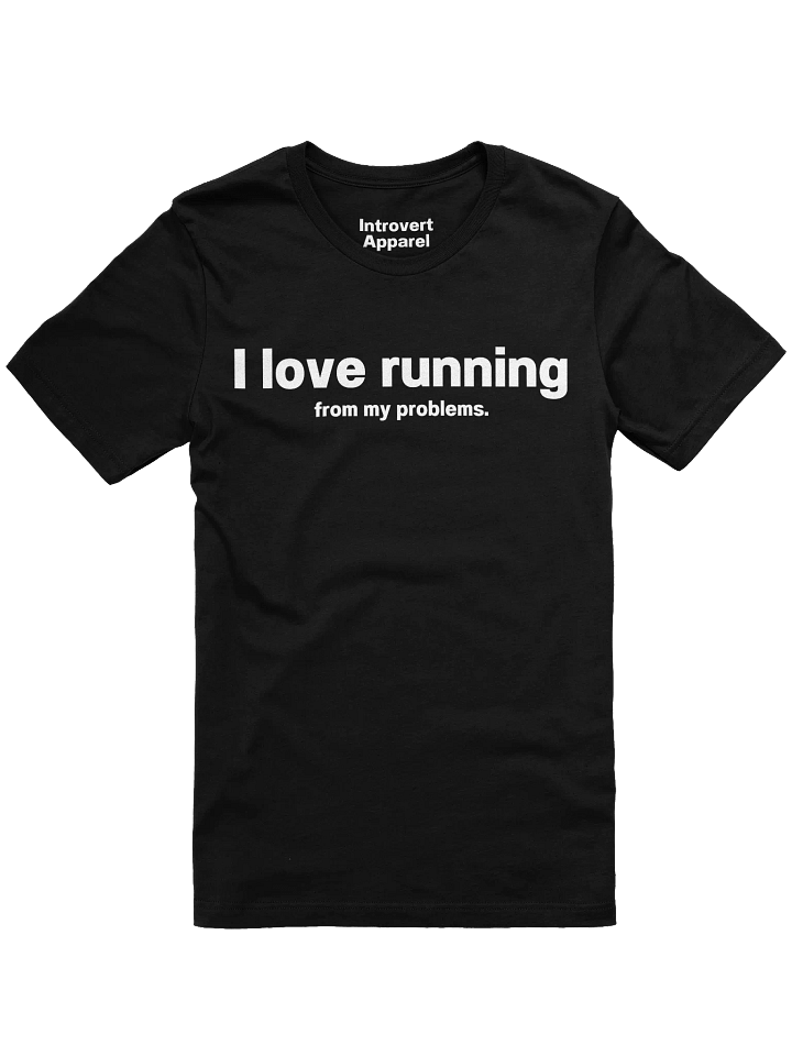 I love running from my problems. Unisex T-Shirt product image (5)