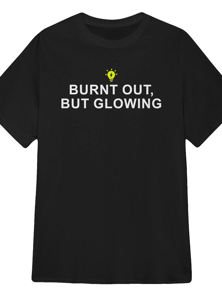 Burnt Out But Glowing T-Shirt product image (1)