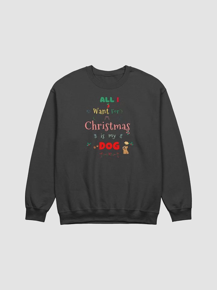 All I want for Christmas is my Dog Sweatshirt product image (1)