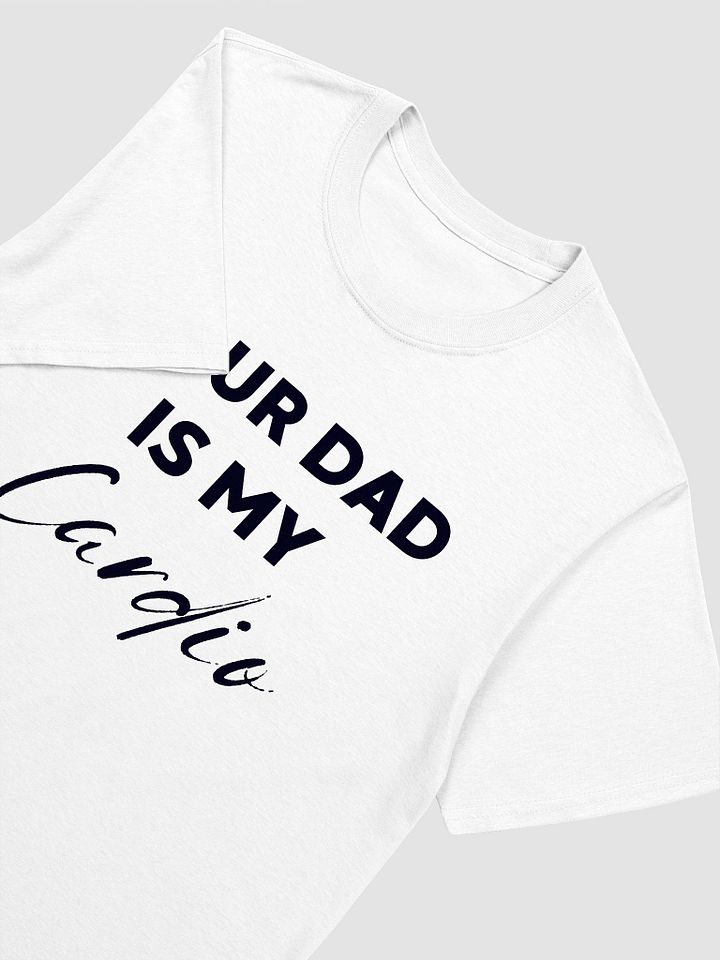 Your Dad Is My Cardio Unisex T-Shirt V3 product image (8)