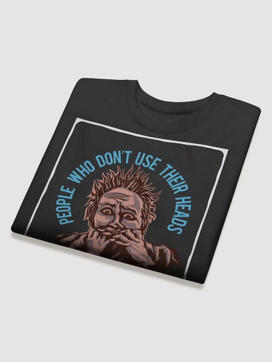 PEOPLE WHO DON NOT USE THEIR HEADS DO NOT NEED THEM product image (34)