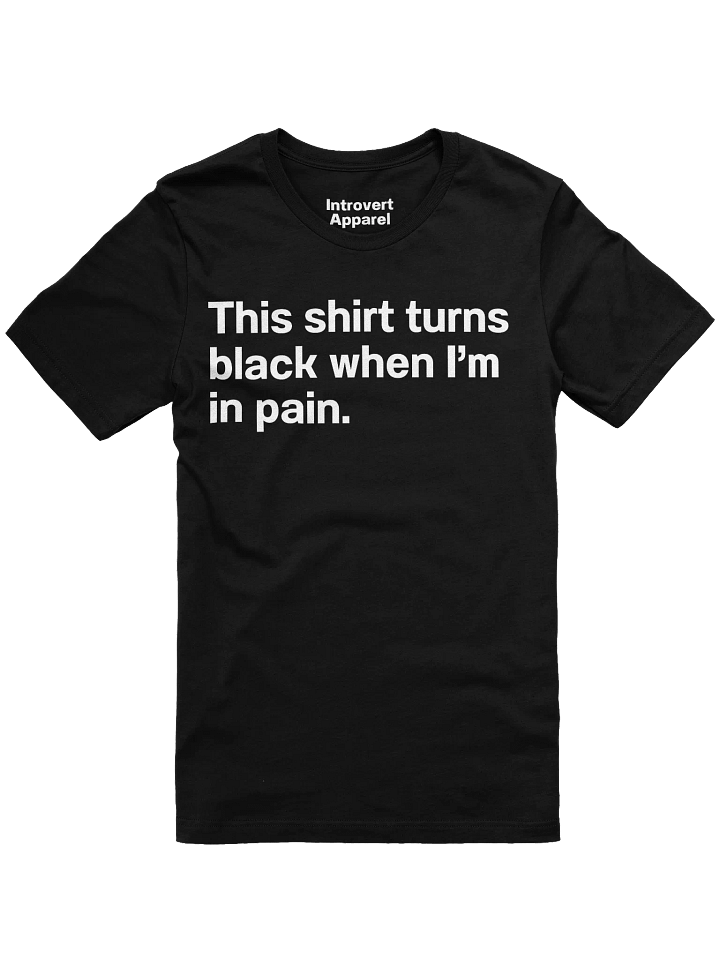 This shirt turns black when I’m in pain. Unisex T-Shirt product image (1)