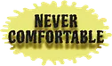 NEVER COMFORTABLE