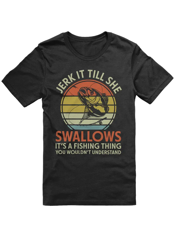 Jerk It Till She Swallows Fishing T-shirt product image (1)