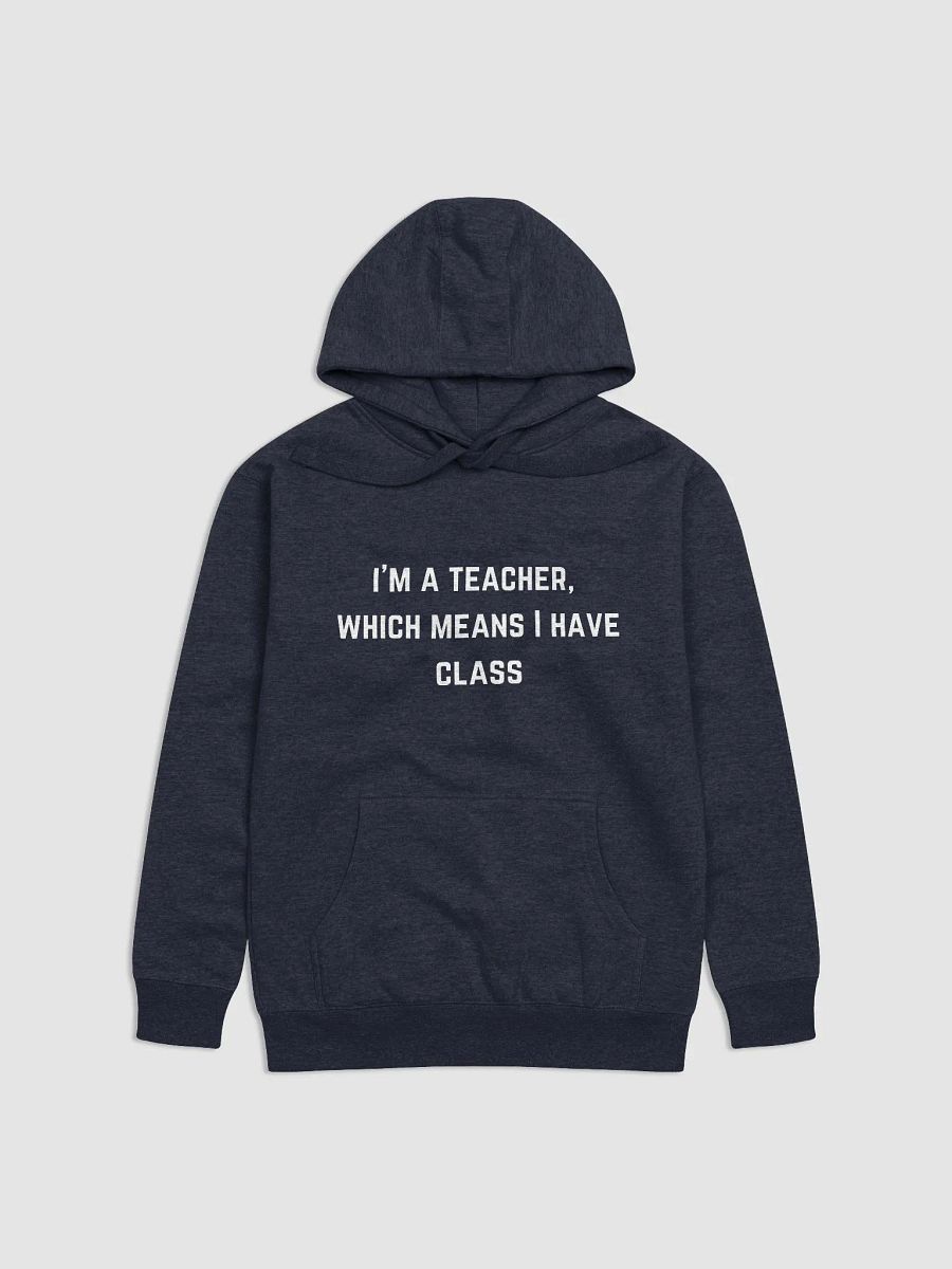 Teachers Quote Unisex Premium Hoodie - I'm a teacher, which means I have class product image (11)