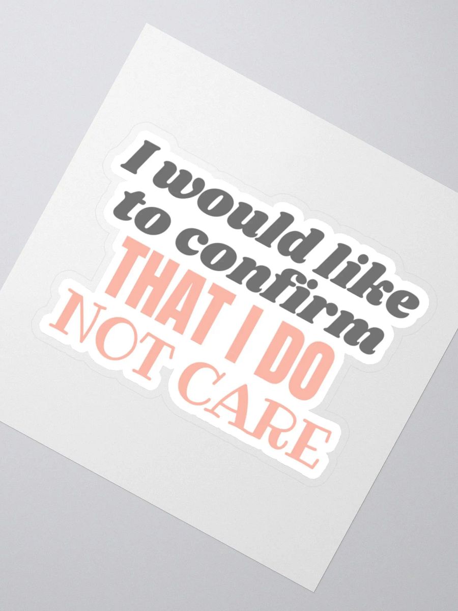 I Would Like to Confirm That I Do Not Care Sticker product image (3)