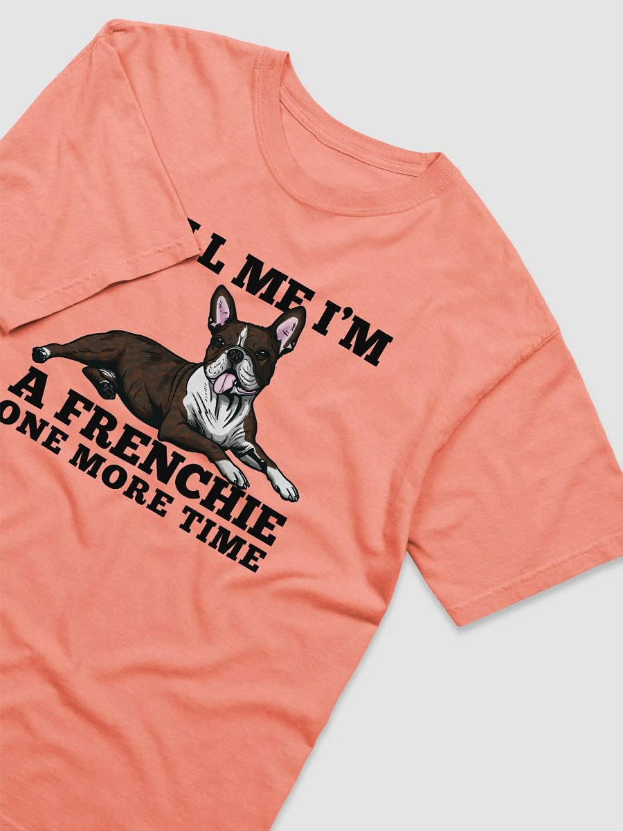Tell Me I’m a Frenchie One More Time T-Shirt of a Boston Terrier(Brindle) | Funny T-Shirt for Bostie Paw-rents product image (29)