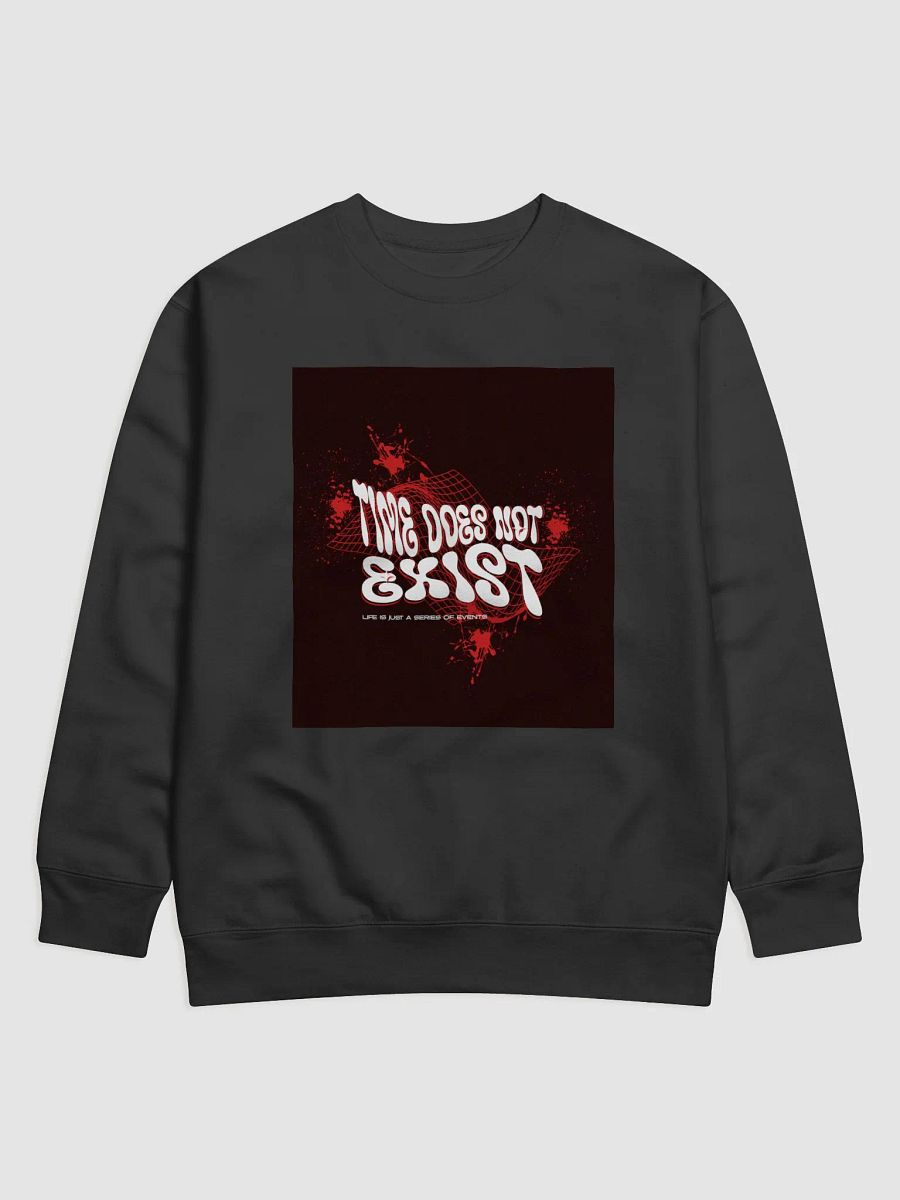 time does not exist; life is just a series of events. Premium Sweatshirt product image (4)