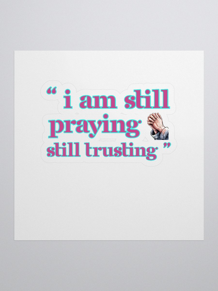 I am Still Praying, Still Trusting Kiss Cut Sticker. product image (1)