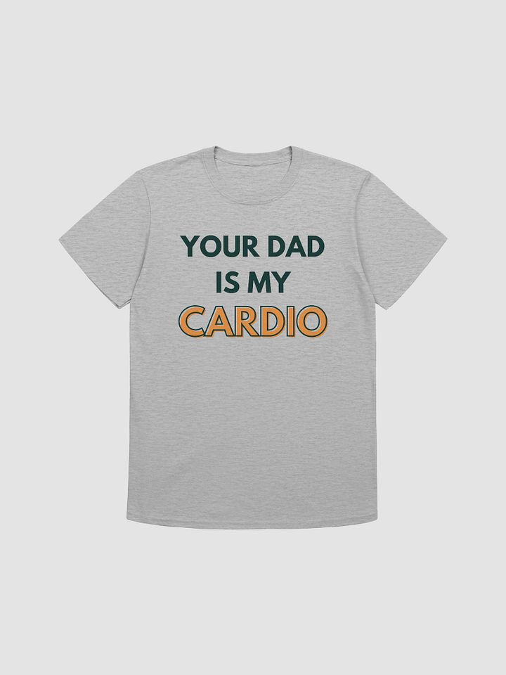 Your Dad Is My Cardio Unisex T-Shirt V28 product image (4)