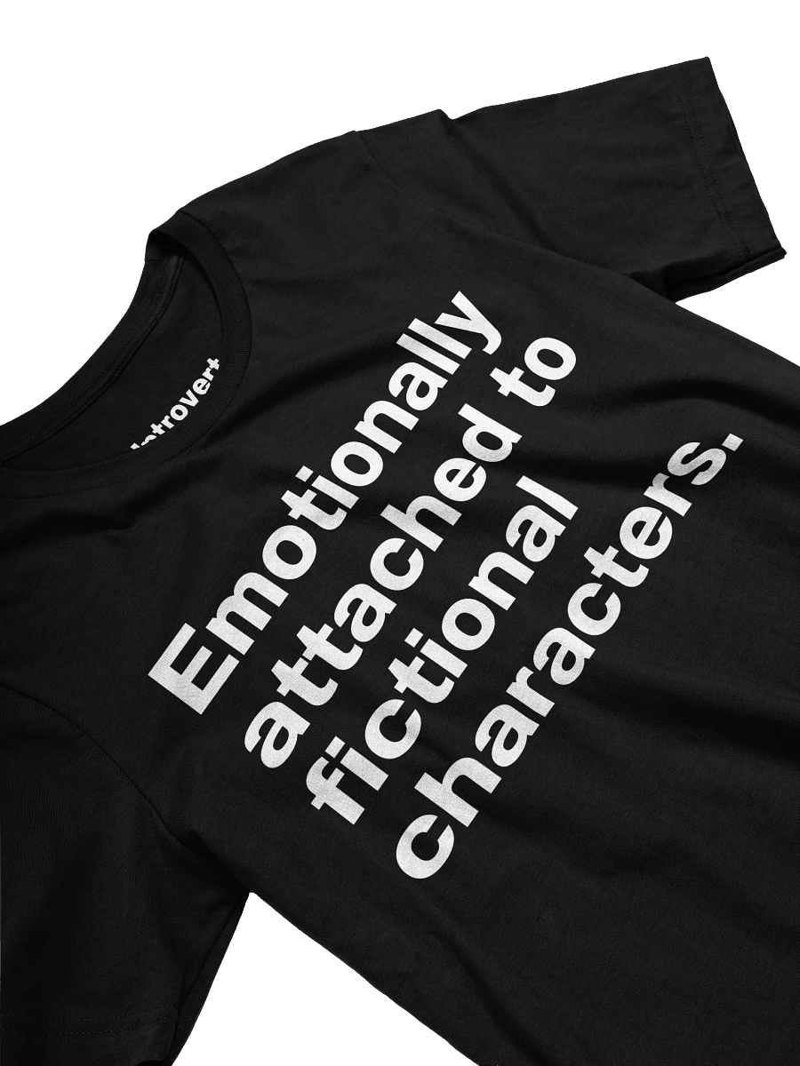 Emotionally attached to fictional characters. Unisex T-Shirt product image (33)