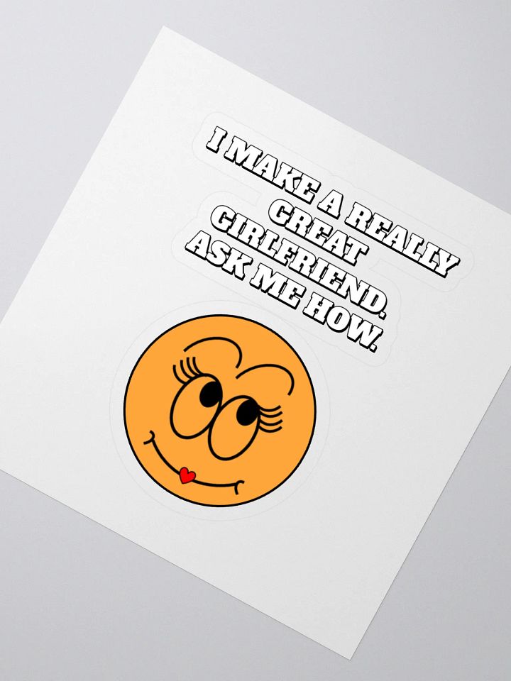 I Make A Really Great Girlfriend. Ask Me How. Funny Sticker product image (2)