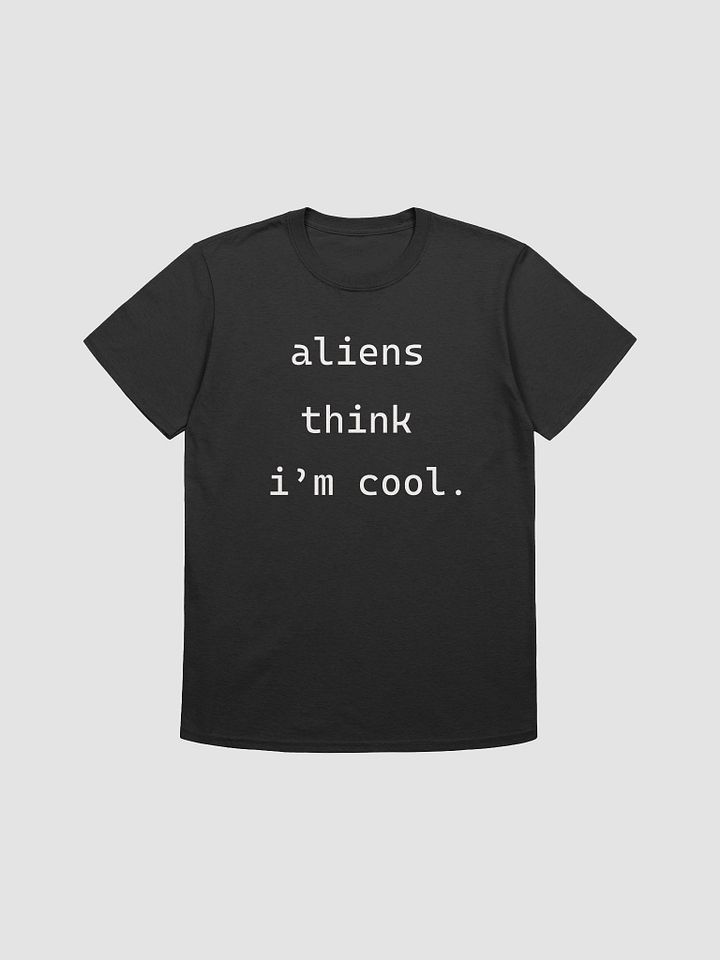 Aliens Think I'M Cool - Unisex Shirt product image (5)