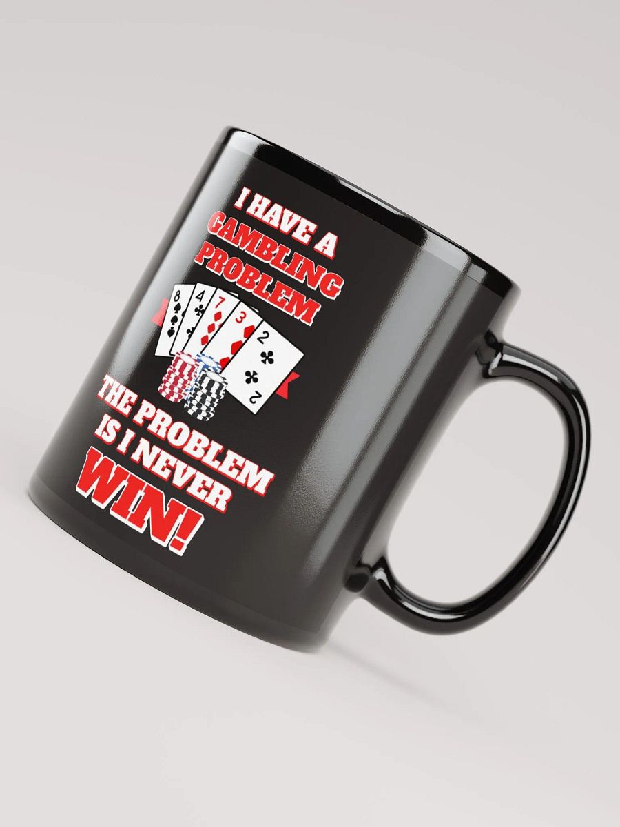 I Have A Gambling Problem, The Problem Is I Never Win Black Mug product image (8)