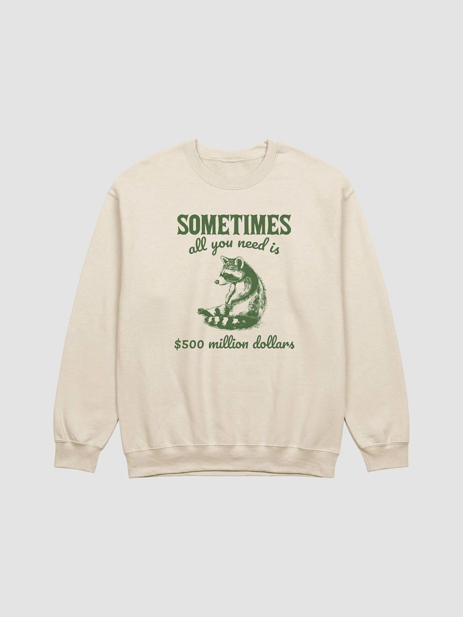 Sometimes all you need is 500 million dollars Crewneck product image (1)