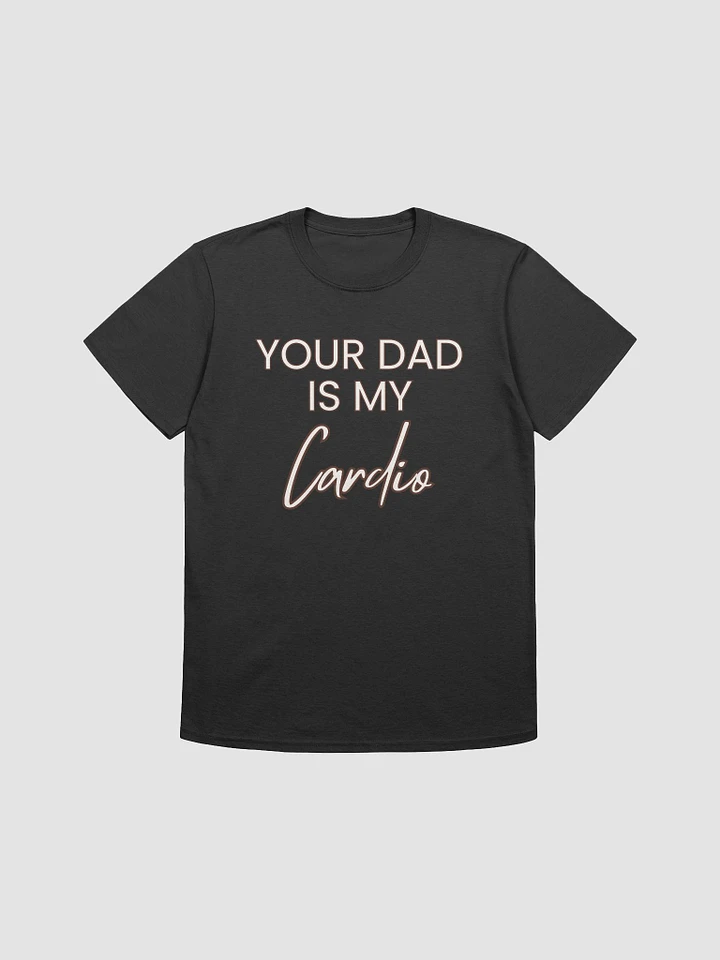 Your Dad Is My Cardio Unisex T-Shirt V4 product image (1)