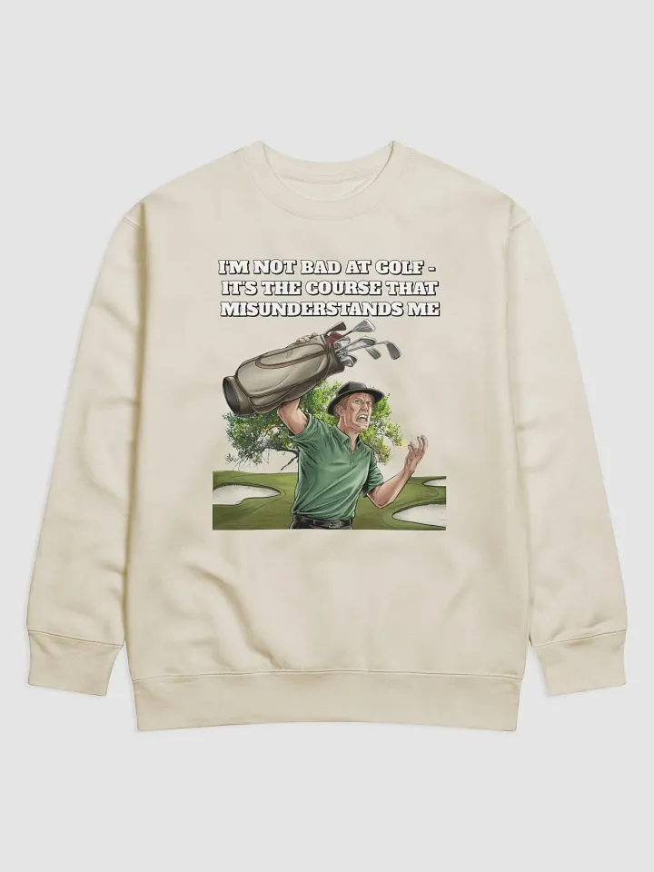 I'm Not Bad At Golf - It's The Course That Misunderstands Me Sweatshirt product image (4)