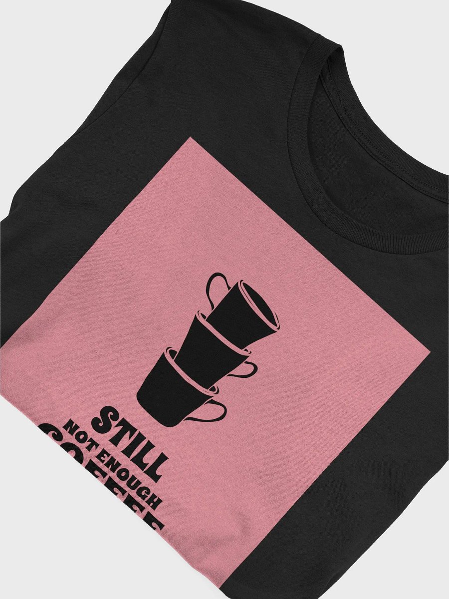 Still Not Enough Coffee TShirt product image (4)