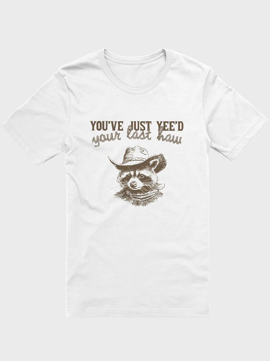 You've just yee'd your last haw T-Shirt product image (1)