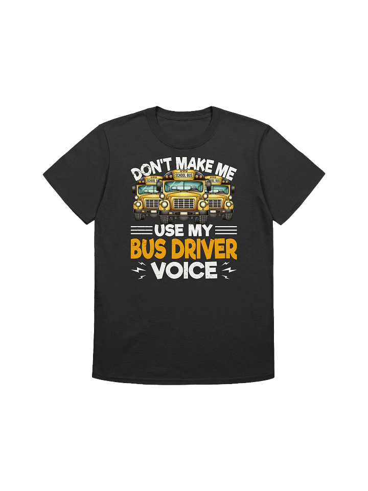 Funny School Bus Driver - "Don't Make Me Use My Voice" T-Shirt product image (6)