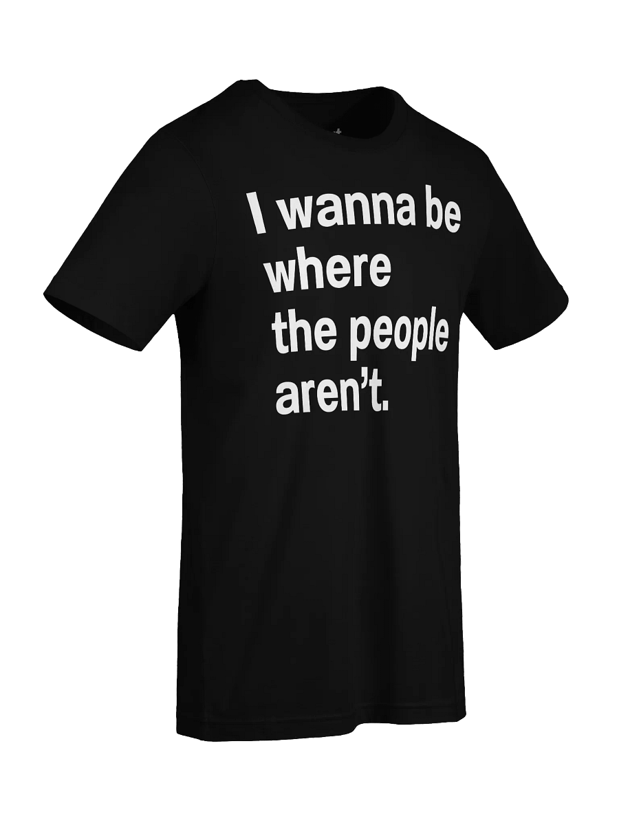 I wanna be where the people aren’t. Unisex T-Shirt product image (91)