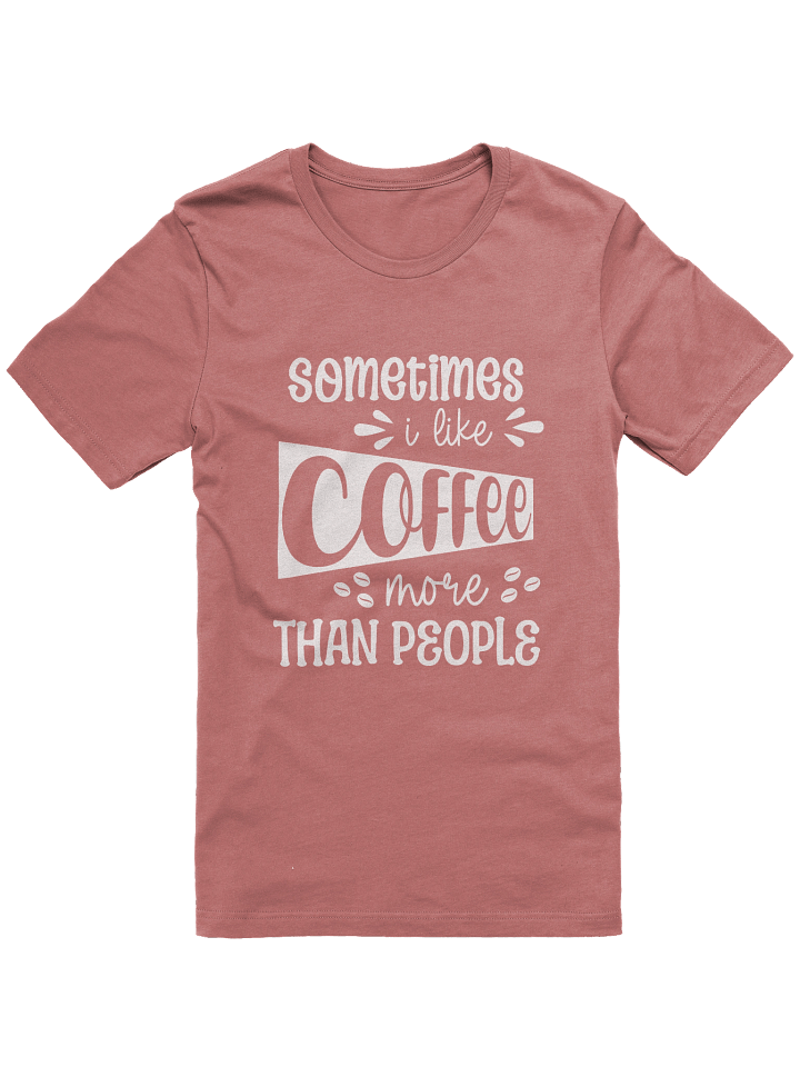 Sometimes I Like Coffee More Than People Crewneck Tee product image (121)