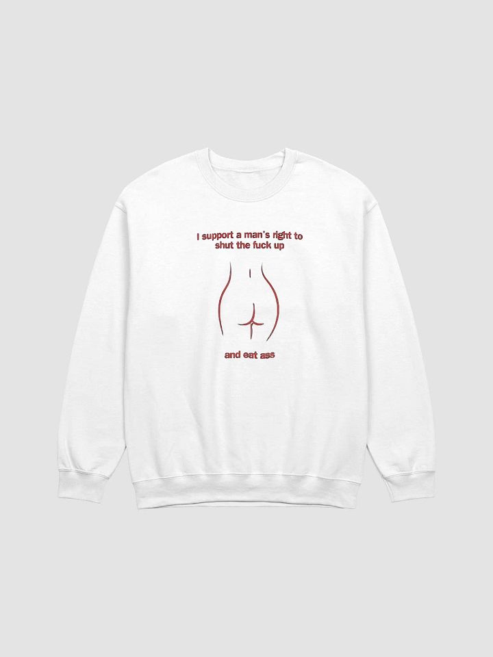 I Support A Man's Right To Shut The Fuck Up And Eat Ass Sweatshirt product image (1)