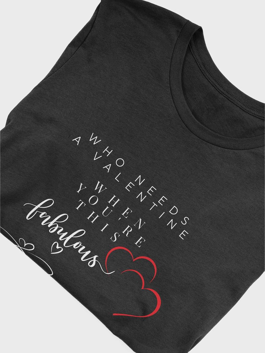 Who Needs a Valentine When You're This Fabulous T-shirt product image (5)
