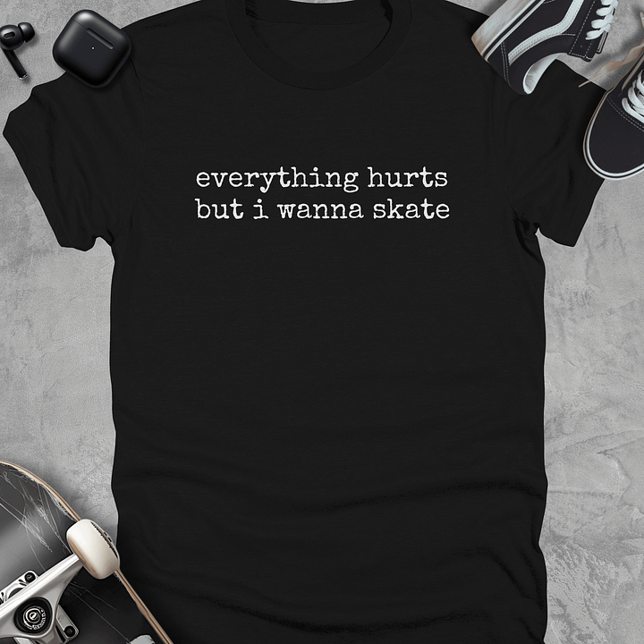 Everything hurts but i wanna skate, Skateboarding t-shirt, Unisex product image (1)