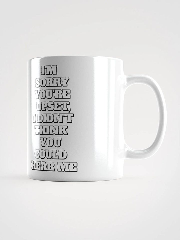 I'm Sorry You're Upset, I Didn't Think You Could Hear Me White Mug product image (2)