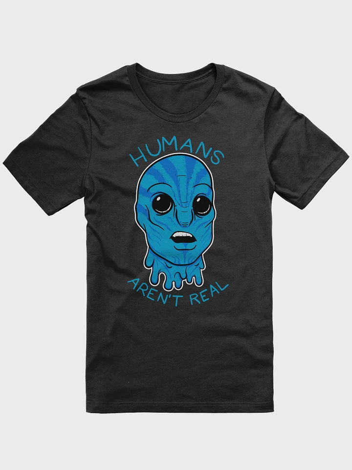 HUMANS AREN'T REAL - t-shirt product image (1)