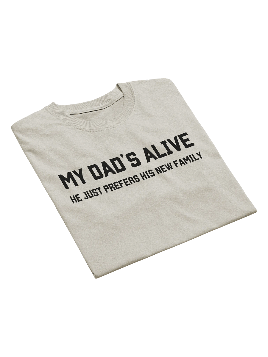 My Dad's Alive He Just Prefer His New Family T-Shirt - Light Color product image (5)