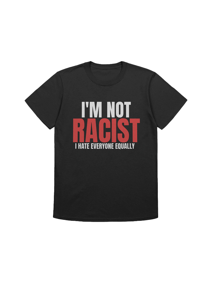 I'm not racist i hate everyone equally T shirt product image (1)