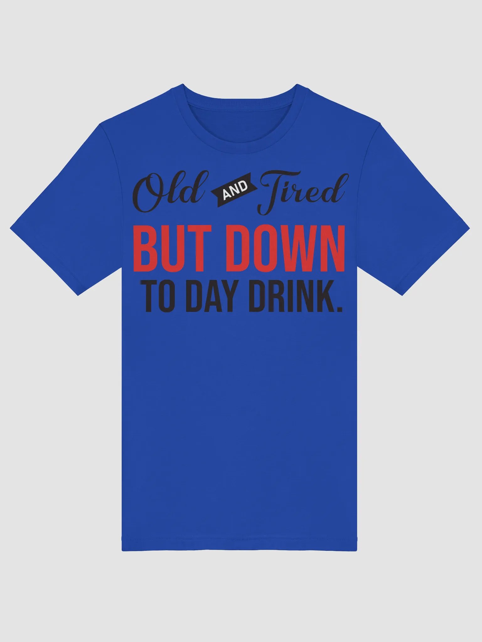 Old and Tired But Down to Day Drink T-Shirt product image (54)