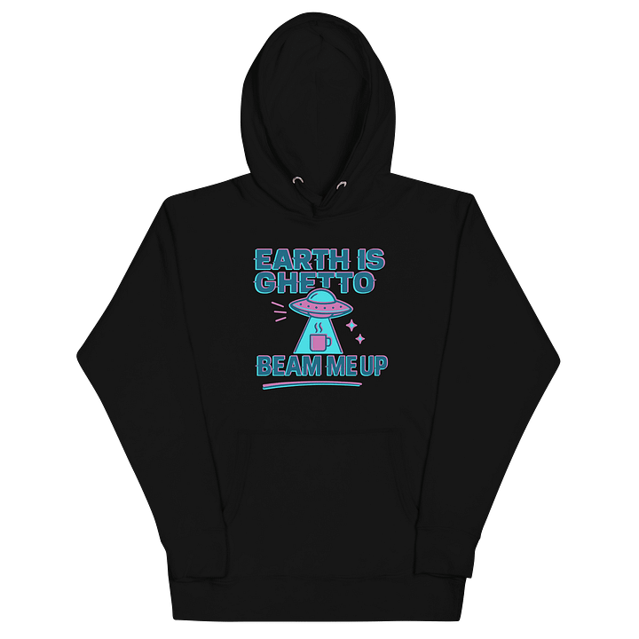 Earth Is Ghetto Beam Me Up Hoodie | Funny UFO Alien Sweatshirt product image (2)